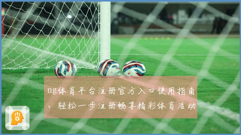 ng体育平台注册官方入口使用指南，轻松一步注册畅享精彩体育活动
