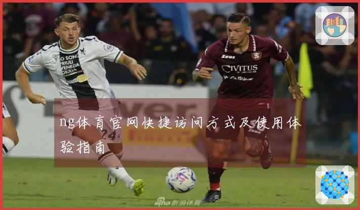 ng体育官网快捷访问方式及使用体验指南